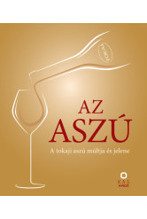 Az aszú - A tokaji aszú múltja és jelene