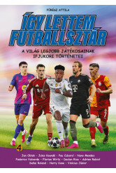 Így lettem futballsztár 4. - A világ legjobb játékosainak ifjúkori történetei
