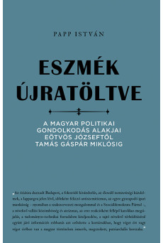 Eszmék újratöltve - A magyar politikai gondolkodás alakjai Eötvös Józseftől Tamás Gáspár Miklósig