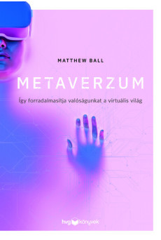 Metaverzum - Így forradalmasítja valóságunkat a virtuális világ