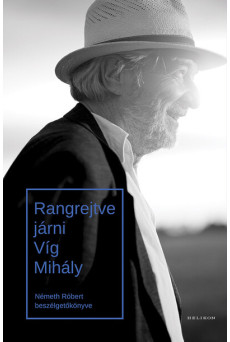 Rangrejtve járni. Víg Mihály - Németh Róbert beszélgetőkönyve