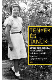 Elmondom neked… Fisch Sarolta holokauszttúlélő emlékei. Lejegyezte Eszenyi Irén - Tények és Tanúk