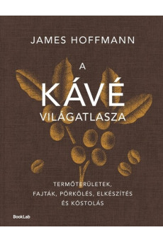 A kávé világatlasza - Termőterületek, fajták, pörkölés, elkészítés és kóstolás