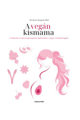 A vegán kismama - Útmutató az egészségközpontú, holisztikus, vegán várandóssághoz